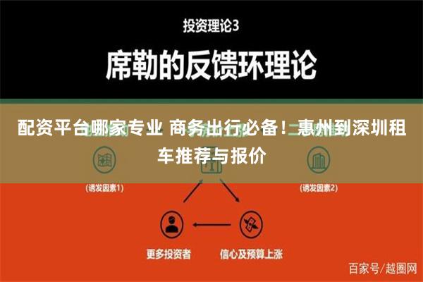 配资平台哪家专业 商务出行必备！惠州到深圳租车推荐与报价