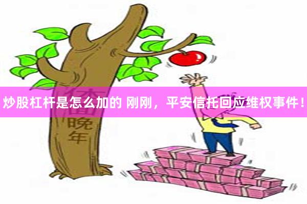 炒股杠杆是怎么加的 刚刚，平安信托回应维权事件！