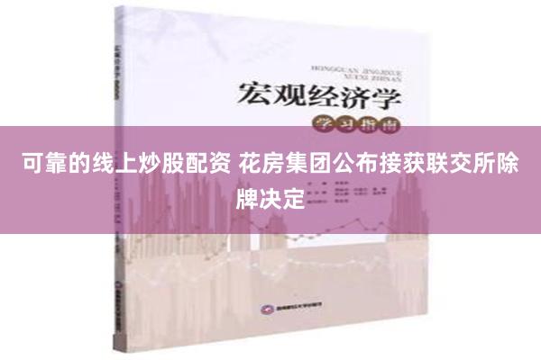 可靠的线上炒股配资 花房集团公布接获联交所除牌决定